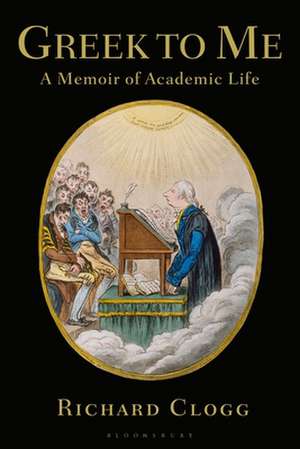 Greek to Me: A Memoir of Academic Life de Richard Clogg