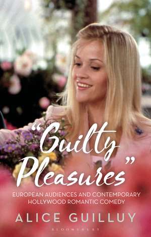 'Guilty Pleasures': European Audiences and Contemporary Hollywood Romantic Comedy de Dr Alice Guilluy