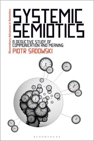 Systemic Semiotics: A Deductive Study of Communication and Meaning de Dr Piotr Sadowski