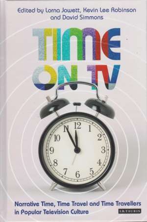 Time on TV: Narrative Time, Time Travel and Time Travellers in Popular Television Culture de Lorna Jowett