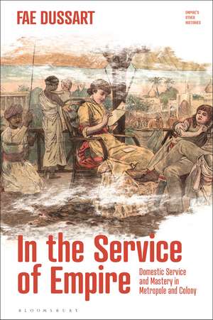 In the Service of Empire: Domestic Service and Mastery in Metropole and Colony de Fae Dussart