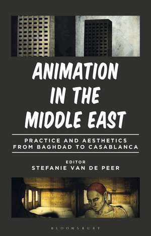 Animation in the Middle East: Practice and Aesthetics from Baghdad to Casablanca de Stefanie Van de Peer