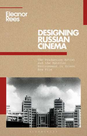 Designing Russian Cinema: The Production Artist and the Material Environment in Silent Era Film de Eleanor Rees