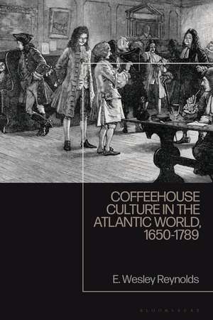 Coffeehouse Culture in the Atlantic World, 1650-1789 de E. Wesley Reynolds