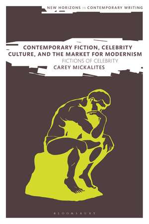 Contemporary Fiction, Celebrity Culture, and the Market for Modernism: Fictions of Celebrity de Carey Mickalites