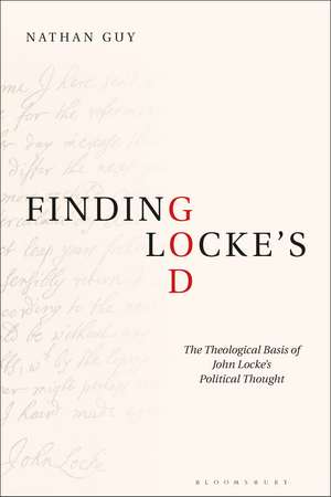 Finding Locke’s God: The Theological Basis of John Locke’s Political Thought de Prof Nathan Guy