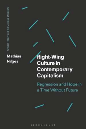 Right-Wing Culture in Contemporary Capitalism: Regression and Hope in a Time Without Future de Mathias Nilges