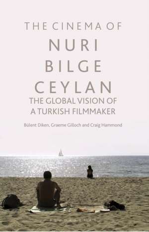 The Cinema of Nuri Bilge Ceylan: The Global Vision of a Turkish Filmmaker de Bülent Diken