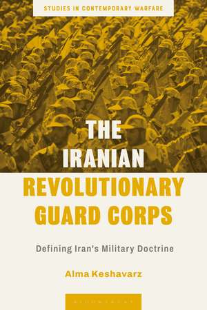 The Iranian Revolutionary Guard Corps: Defining Iran's Military Doctrine de Alma Keshavarz