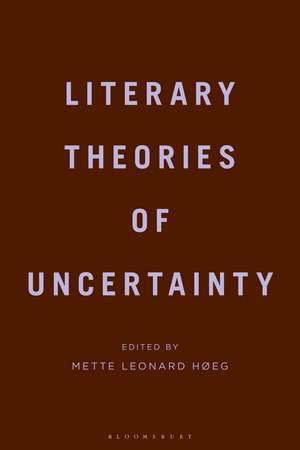 Literary Theories of Uncertainty de Dr Mette Leonard Hoeg