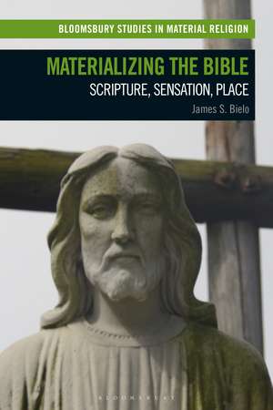 Materializing the Bible: Scripture, Sensation, Place de James S. Bielo