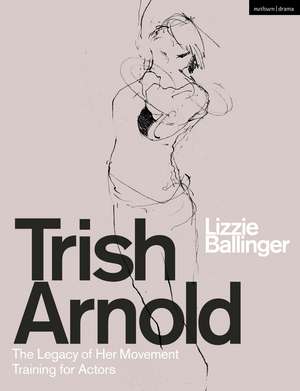 Trish Arnold: The Legacy of Her Movement Training for Actors de Lizzie Ballinger