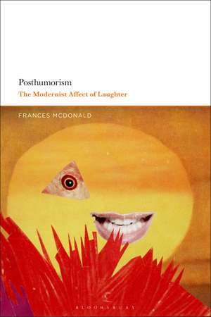 Posthumorism: The Modernist Affect of Laughter de Frances McDonald