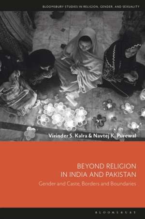 Beyond Religion in India and Pakistan: Gender and Caste, Borders and Boundaries de Dr Virinder S. Kalra