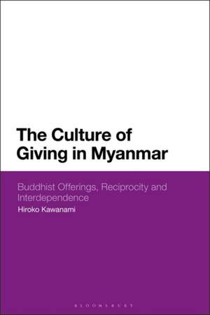 The Culture of Giving in Myanmar: Buddhist Offerings, Reciprocity and Interdependence de Hiroko Kawanami