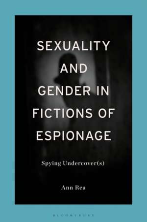 Sexuality and Gender in Fictions of Espionage de Ann Rea