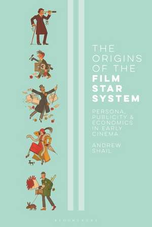 The Origins of the Film Star System: Persona, Publicity and Economics in Early Cinema de Andrew Shail