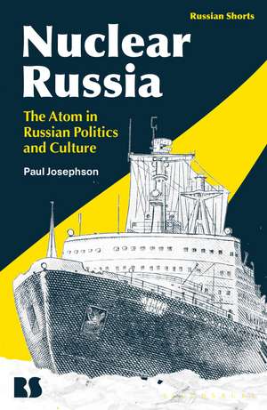 Nuclear Russia: The Atom in Russian Politics and Culture de Professor Paul Josephson