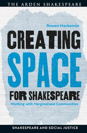 Creating Space for Shakespeare: Working with Marginalized Communities de Rowan Mackenzie