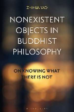 Nonexistent Objects in Buddhist Philosophy: On Knowing What There is Not de Zhihua Yao