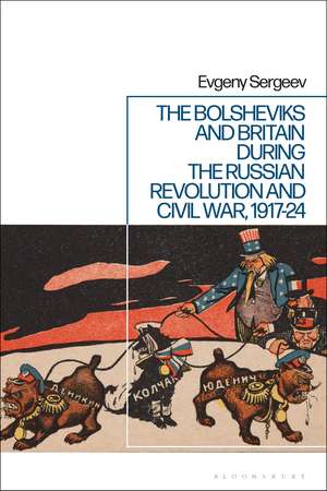 The Bolsheviks and Britain during the Russian Revolution and Civil War, 1917-24 de Dr Evgeny Sergeev