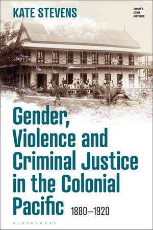 Gender, Violence and Criminal Justice in the Colonial Pacific: 1880-1920 de Kate Stevens