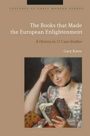 The Books that Made the European Enlightenment: A History in 12 Case Studies de Professor Gary Kates