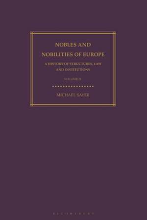 Nobles and Nobilities of Europe, Vol IV: A History of Structures, Law and Institutions de Michael Sayer