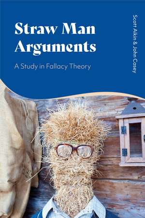 Straw Man Arguments: A Study in Fallacy Theory de Scott Aikin