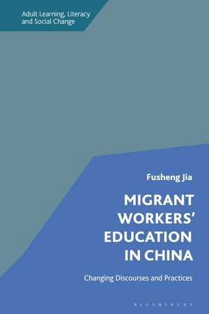 Migrant Workers' Education in China: Changing Discourses and Practices de Dr Fusheng Jia