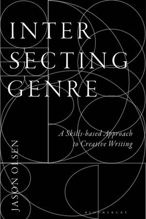 Intersecting Genre: A Skills-based Approach to Creative Writing de Dr Jason Olsen