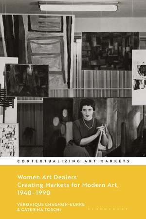 Women Art Dealers: Creating Markets for Modern Art, 1940–1990 de Véronique Chagnon-Burke