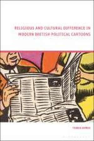 Religious and Cultural Difference in Modern British Political Cartoons de Tahnia Ahmed