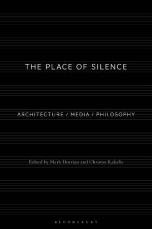 The Place of Silence: Architecture / Media / Philosophy de Professor Mark Dorrian