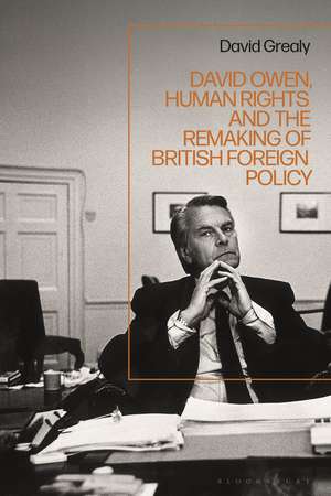 David Owen, Human Rights and the Remaking of British Foreign Policy de David Grealy