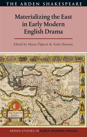 Materializing the East in Early Modern English Drama de Murat Ögütcü