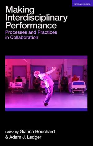 Making Interdisciplinary Performance: Processes and Practices in Collaboration de Dr Gianna Bouchard