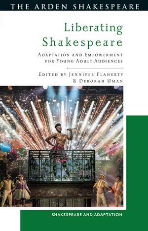 Liberating Shakespeare: Adaptation and Empowerment for Young Adult Audiences de Dr Jennifer Flaherty