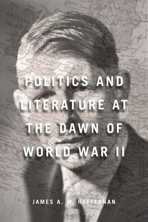 Politics and Literature at the Dawn of World War II de James A. W. Heffernan