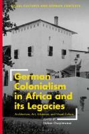 German Colonialism in Africa and its Legacies: Architecture, Art, Urbanism, and Visual Culture de Professor Itohan Osayimwese