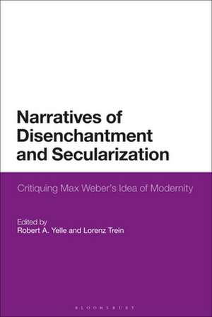 Narratives of Disenchantment and Secularization: Critiquing Max Weber’s Idea of Modernity de Professor Robert A. Yelle