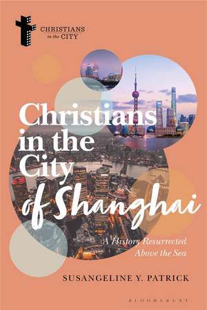 Christians in the City of Shanghai: A History Resurrected Above the Sea de Susangeline Y. Patrick