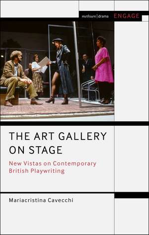 The Art Gallery on Stage: New Vistas on Contemporary British Playwriting de Mariacristina Cavecchi