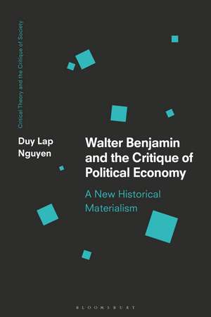 Walter Benjamin and the Critique of Political Economy: A New Historical Materialism de Duy Lap Nguyen