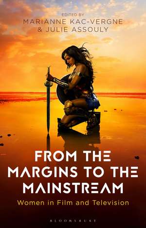 From the Margins to the Mainstream: Women in Film and Television de Marianne Kac-Vergne