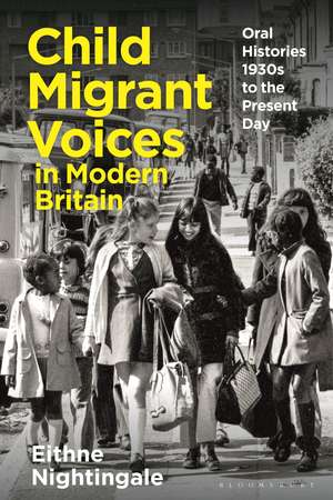 Child Migrant Voices in Modern Britain: Oral Histories 1930s-Present Day de Dr Eithne Nightingale