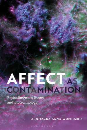 Affect as Contamination: Embodiment in Bioart and Biotechnology de Agnieszka Wolodzko