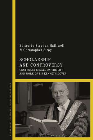 Scholarship and Controversy: Centenary Essays on the Life and Work of Sir Kenneth Dover de Stephen Halliwell