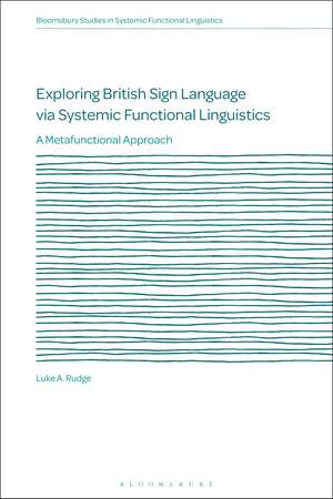 Exploring British Sign Language via Systemic Functional Linguistics: A Metafunctional Approach de Dr Luke A. Rudge