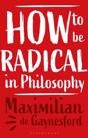 How to be Radical in Philosophy de Professor Maximilian de Gaynesford